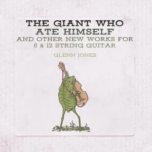 The giant who ate himself and other new works for 6 & 12 string guitar